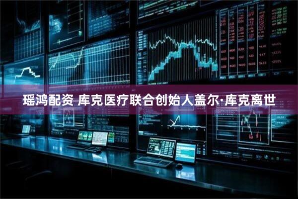 瑶鸿配资 库克医疗联合创始人盖尔·库克离世