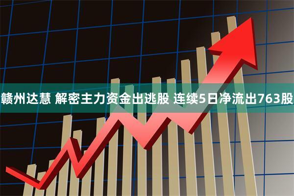 赣州达慧 解密主力资金出逃股 连续5日净流出763股